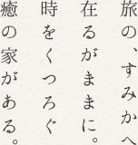 旅の、すみかへ在るがままに。時をくつろぐ癒の家がある。